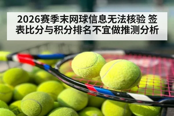 2026赛季末网球信息无法核验 签表比分与积分排名不宜做推测分析
